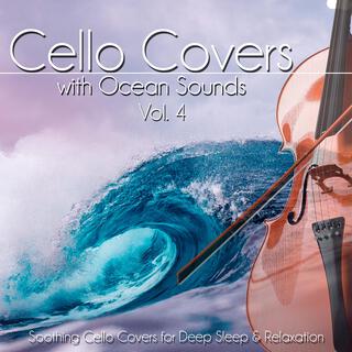 Cello Covers with Ocean Sounds, Vol. 4: Soothing Cello Covers for Deep Sleep & Relaxation