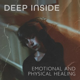 Deep Inside: Emotional and Physical Healing Music, Calm Your Mind and Soothe Your Troubles