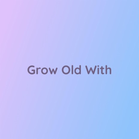 Grow Old With | Boomplay Music
