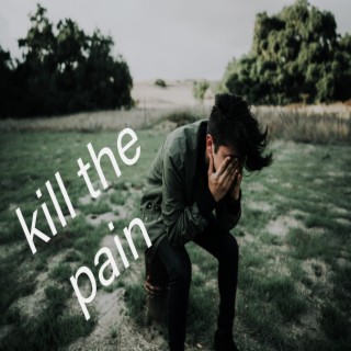 Kill the Pain.