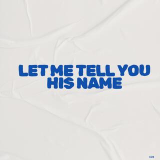 Let Me Tell You His name