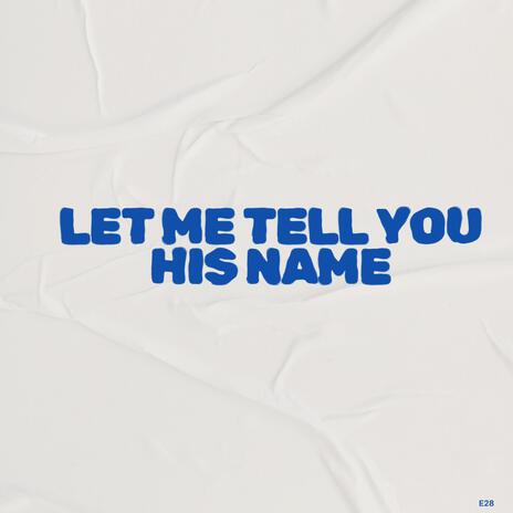 Let Me Tell You His name | Boomplay Music