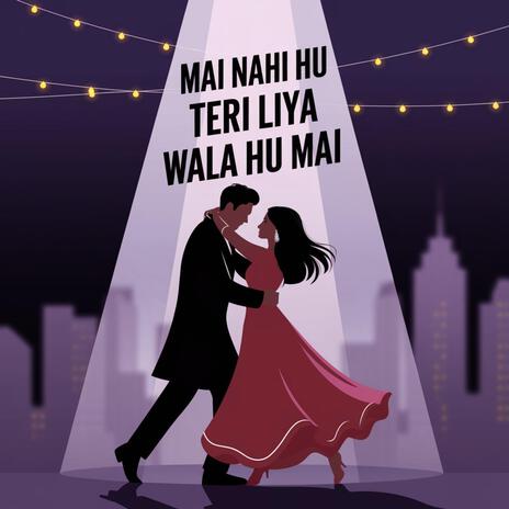 MAI NAHI HU TERI LIYA WALA HU MAI | Boomplay Music