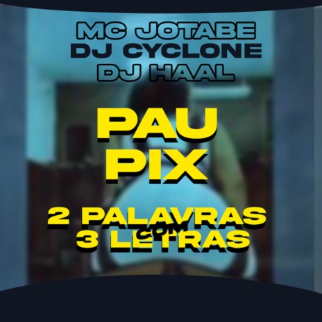 Pau, Pix - 2 Palavras com 3 letras ft. DJ Cyclone & mc Jotabe | Boomplay Music