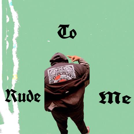 Rude to me | Boomplay Music