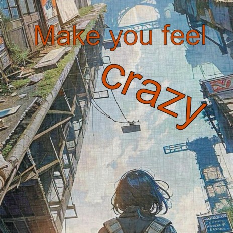 Make you feel crazy