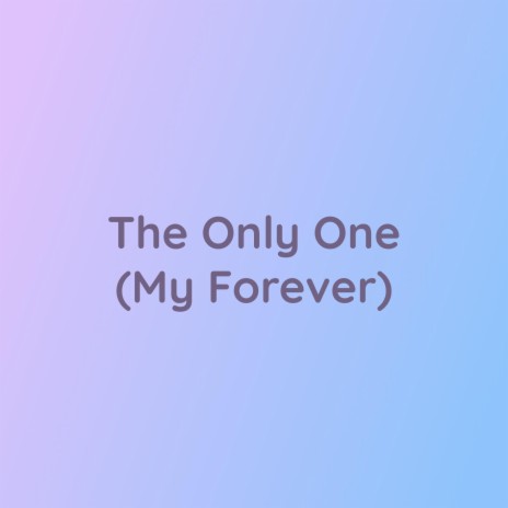 The Only One (My Forever) | Boomplay Music