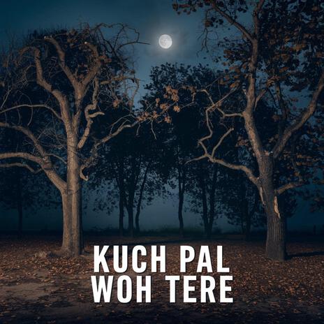 KUCH PAL WOH TERE | Boomplay Music