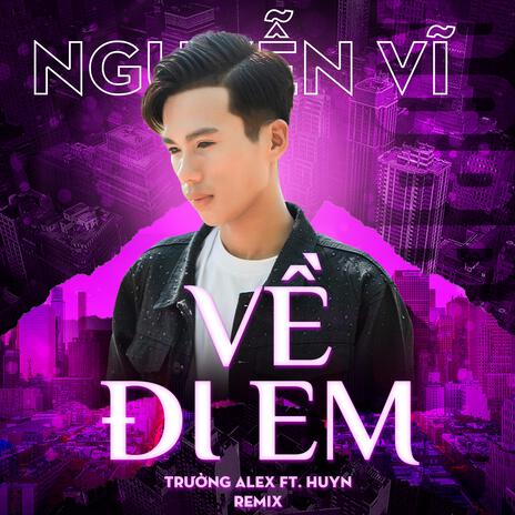 Về Đi Em (Trường Alex & Huyn Remix) ft. Trường Alex & Huyn | Boomplay Music