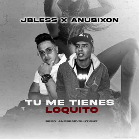 Tu Me Tienes Loquito ft. Anubixon | Boomplay Music