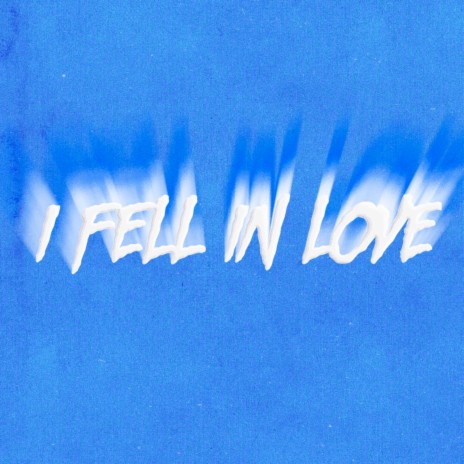 I FELL IN LOVE | Boomplay Music