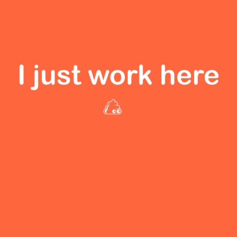 I just work here | Boomplay Music