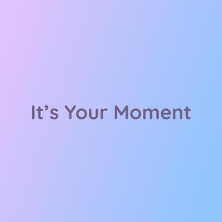 It's Your Moment