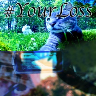 #YourLoss