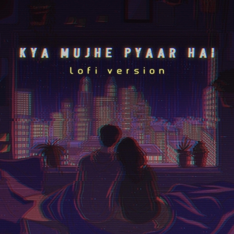 Kya Mujhe Pyaar Hai (Lofi Version) ft. Tanim Arafi | Boomplay Music