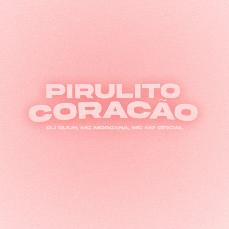 Pirulito Coração ft. Mc Morgana & Mc Mp Oficial | Boomplay Music