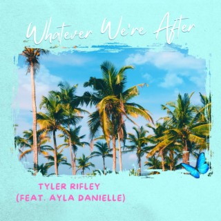 Whatever We're After ft. Ayla Danielle lyrics | Boomplay Music