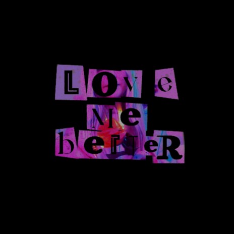 LOVE ME BETTER | Boomplay Music