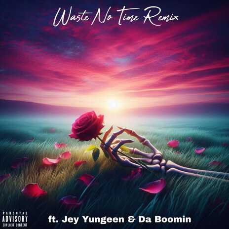 Waste No Time Remix ft. Jey Yungeen & Da Boomin | Boomplay Music