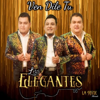 Ven Dile Tu (Los Elegantes)