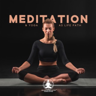 Meditation & Yoga as Life Path: Soft Music for Profound Spiritual Healing, Easing Stress & Tension, Facing Your Hidden Fears and Doubts