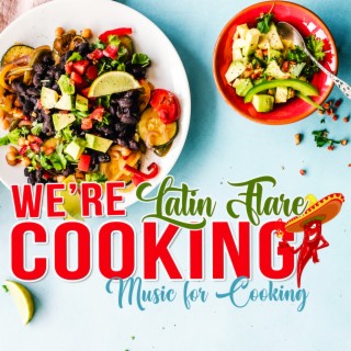 We're Cooking: Music For Cooking: Latin Flare