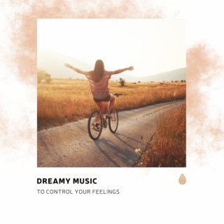 Dreamy Music to Control Your Feelings