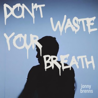 don't waste your breath