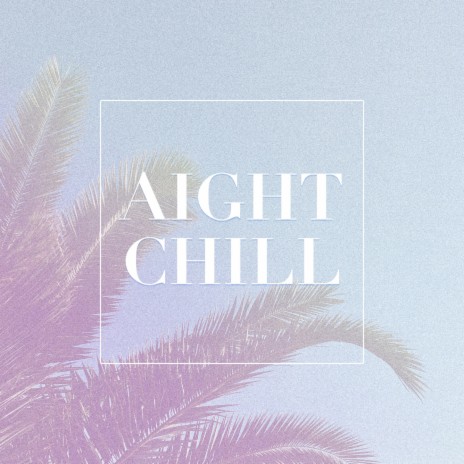 Aight Chill | Boomplay Music