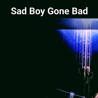 Sad Boy Gone Bad