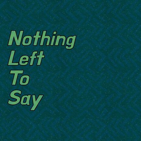 Nothing Left To Say | Boomplay Music