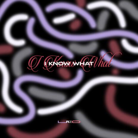 I Know What | Boomplay Music