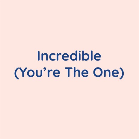 Incredible (You're The One) | Boomplay Music