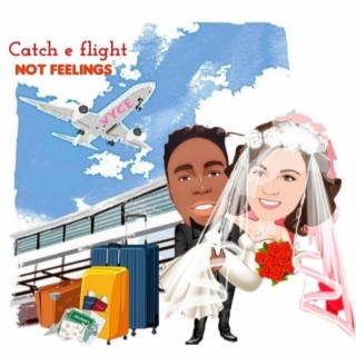 Catch ah flight/Not feelings