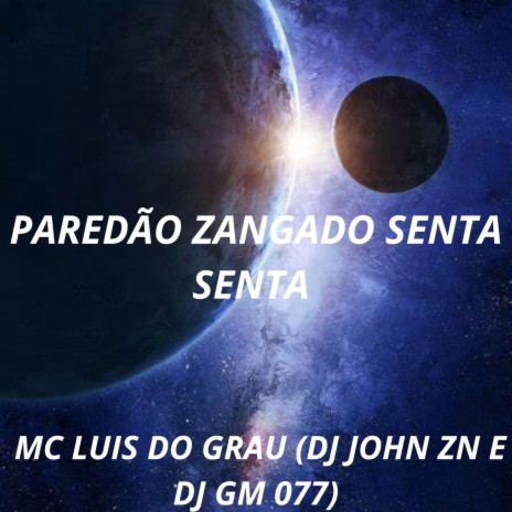 PAREDÃO ZANGADO - SENTA SENTA ft. MC LUIS DO GRAU & DJ GM | Boomplay Music