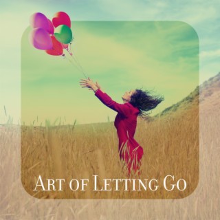 Art of Letting Go: Therapy Music to Help You Step Forward and Leave the Past Behind, Mindfulness & Relaxation Music
