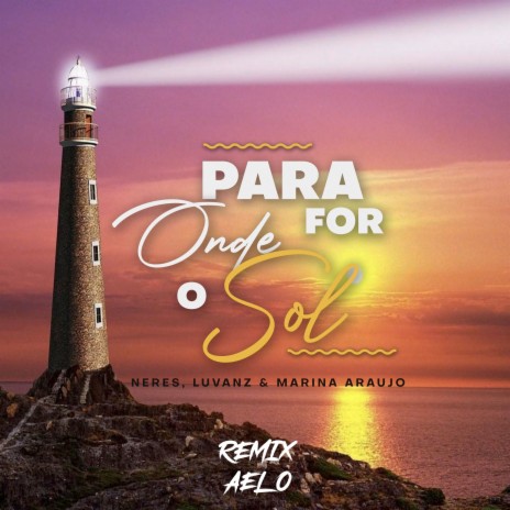 Para Onde For o Sol (Aelo Remix) ft. Luvanz & Marina Araujo | Boomplay Music