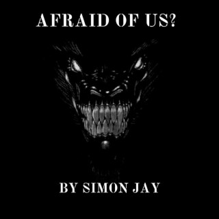 Afraid of us