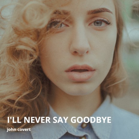 I'll Never Say Goodbye | Boomplay Music