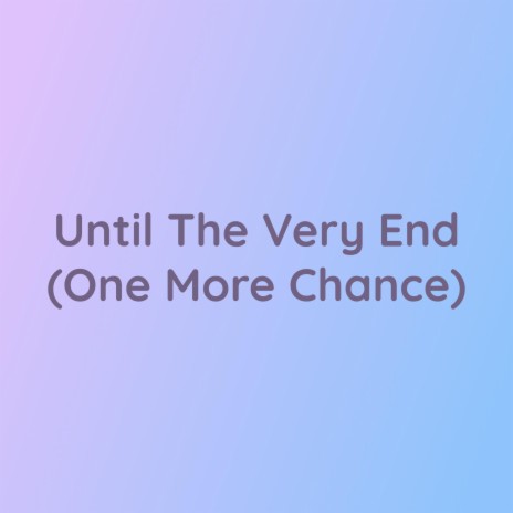 Until The Very End (One More Chance) | Boomplay Music