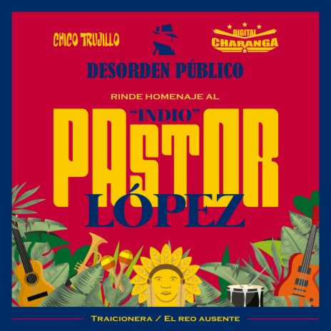 Traicionera / El Reo Ausente (Desorden Público rinde Homenaje al Indio Pastor López) ft. Chico Trujillo & Digital Charanga | Boomplay Music