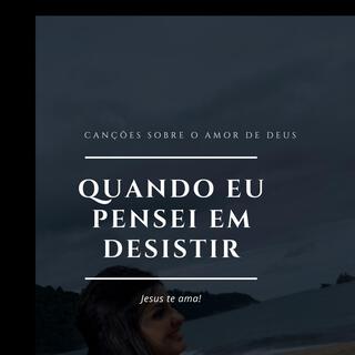 Quando eu pensei em desistir- versão 2