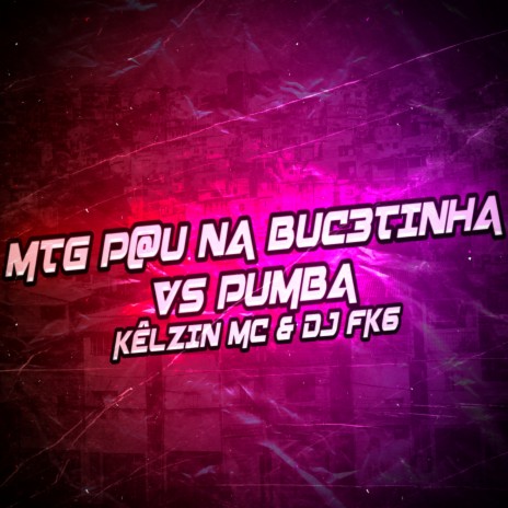 MTG P@U NA BUC3TINHA VS PUMBA LA PUMBA ft. DJ FK6 & Mc Magrinho