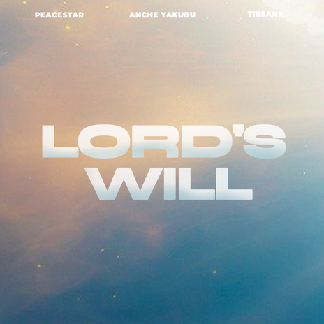 Lord's Will ft. Tissann & Anche Yakubu | Boomplay Music