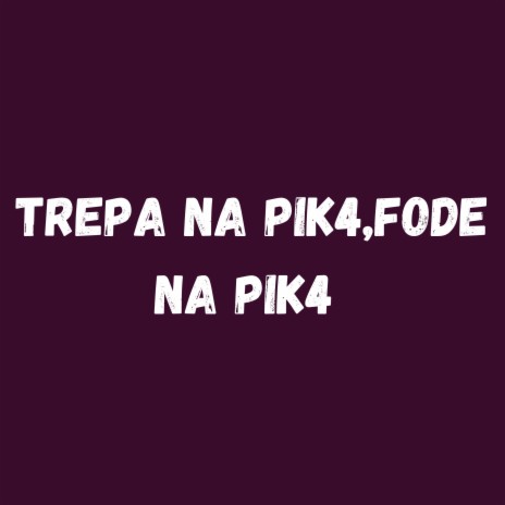 TREPA NA PIK4,FODE NA PIK4 ft. MC Kalzin | Boomplay Music