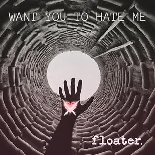 Want You To Hate Me