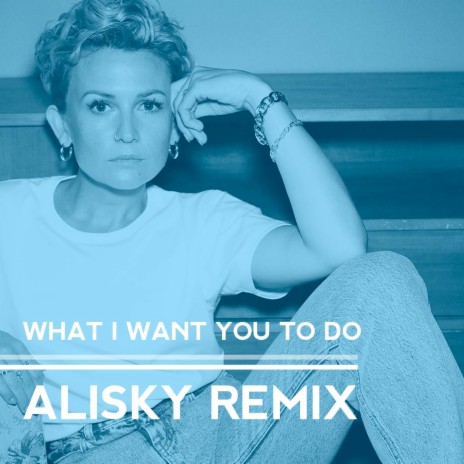 What I Want You To Do (Alisky Remix) | Boomplay Music