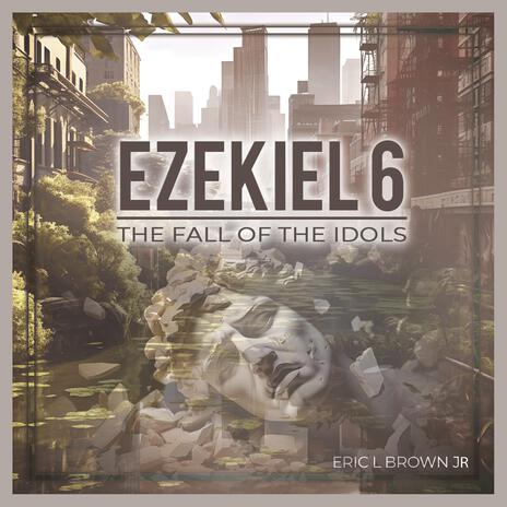 EZEKIEL 6 The Fall of The Idols | Boomplay Music