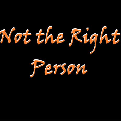 Not the Right Person | Boomplay Music