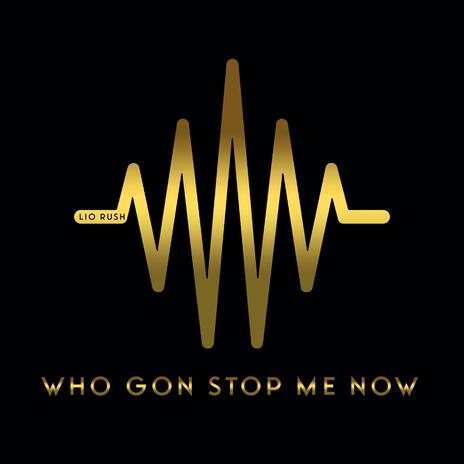 Who Gon Stop Me Now | Boomplay Music